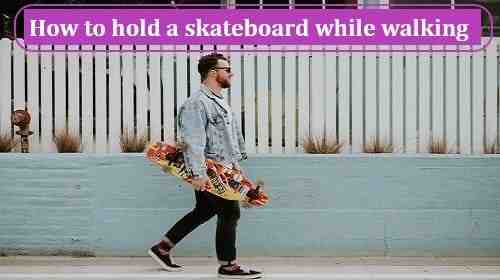 Comment tenir son skate à la main ?